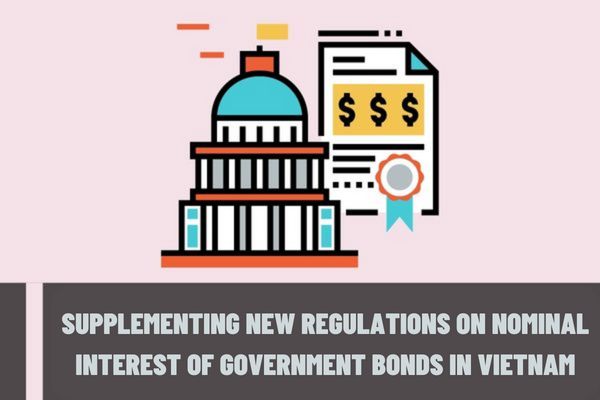 Supplementing new regulations on nominal interest of Government bonds and annexes of contract for term repurchase of Government bonds in Vietnam?