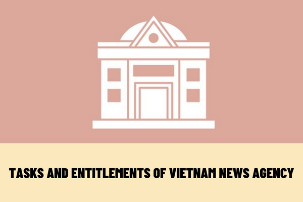 What is the Vietnam News Agency? What are the tasks and entitlements of the Vietnam News Agency?