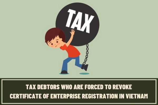 Are tax debtors who are forced to revoke their Certificate of Enterprise Registration in Vietnam required to declare tax?