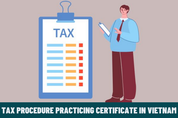 The latest application for a tax procedure practicing certificate in Vietnam? What is the application for a practicing certificate?