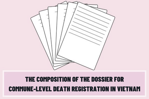 What documents are included in the dossier for commune-level death registration in Vietnam? What is the time limit for processing commune-level death registration procedures in Vietnam from April 10, 2023?