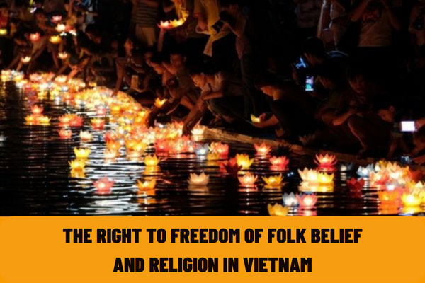 Vietnam: What is folk belief and religion? How is the right to freedom of folk belief and religion regulated nowadays?