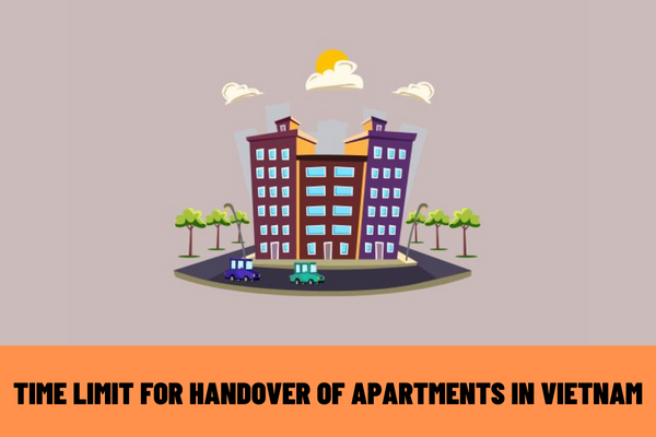 What is the time limit for handover of apartments in Vietnam? Is it necessary to pay compensation for late handover?