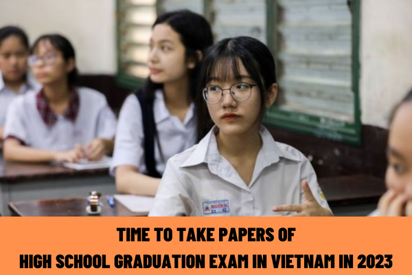 Time to take papers of high school graduation exam in Vietnam in 2023? What are the rules in the room of high school graduation exam in Vietnam in 2023?