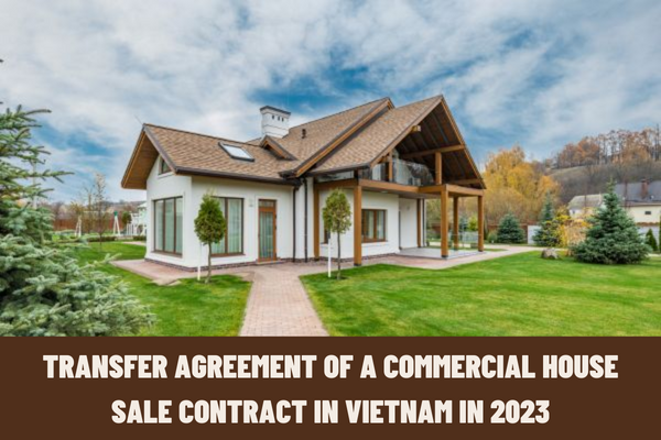 The latest form of transfer agreement of a commercial house sale contract in Vietnam in 2023? What are the conditions for transfer of a commercial house sale contract in Vietnam?