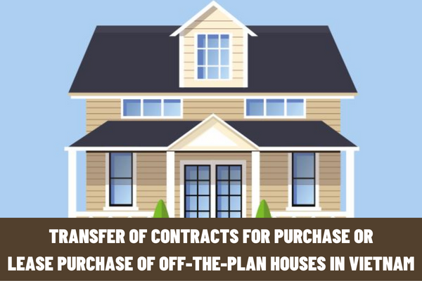 What are the regulations on the procedures for transfer of contracts for purchase or lease purchase of off-the-plan houses in Vietnam?