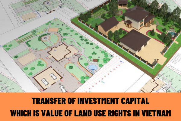 What are the procedures for transferring investment capital which is the value of land use rights according to the latest guidance of Ministry of Natural Resources and Environment of Vietnam?