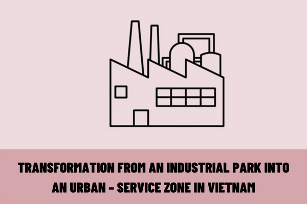 What are the processes and procedures for review of transformation from an industrial park into an urban – service zone in Vietnam?