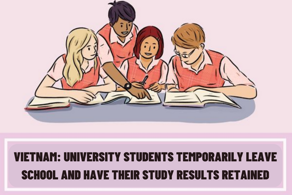 Vietnam: Under what circumstances can university students temporarily leave school and have their study results retained?