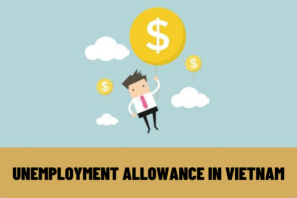 From 2023, how much is the employee's unemployment allowance in Vietnam? What do employees need to do to receive unemployment allowance in Vietnam?