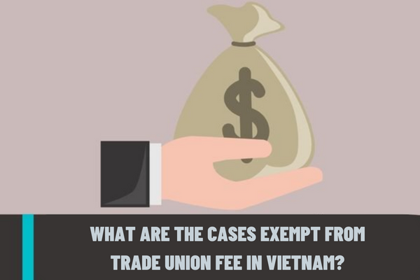 What are the cases exempt from trade union fee in Vietnam? What are the revenues of trade union fee in Vietnam?