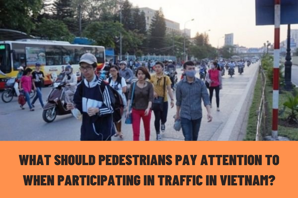 What should pedestrians pay attention to when participating in traffic in Vietnam? In what cases are pedestrians are penalized by traffic police?