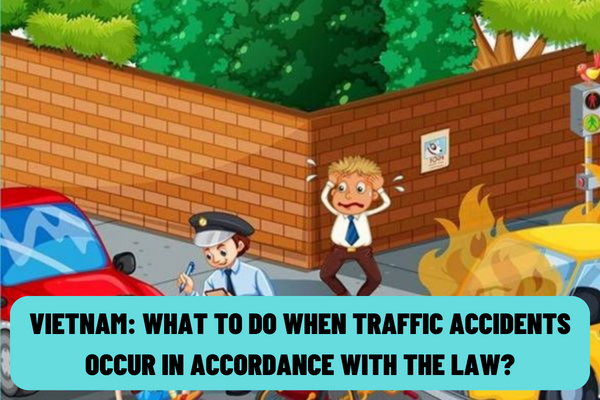 Vietnam: What to do when traffic accidents occur in accordance with the law? Can failure to assist a person injured in traffic accidents result in imprisonment?