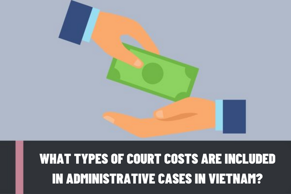 What types of court costs are included in administrative cases in Vietnam? Who is obliged to bear the first-instance and appellate court costs in administrative cases in Vietnam?