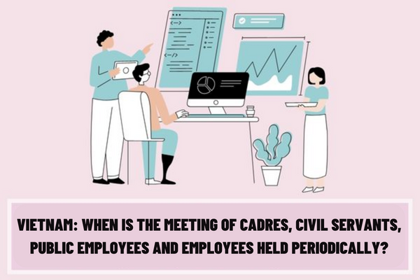 Vietnam: When is the meeting of cadres, civil servants, public employees and employees held periodically?