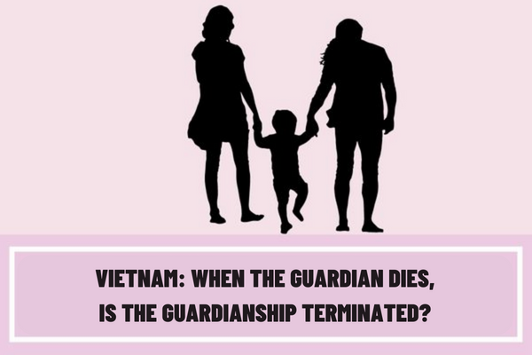 When the guardian dies, is the guardianship terminated? What are the requirements to be guardians in Vietnam?