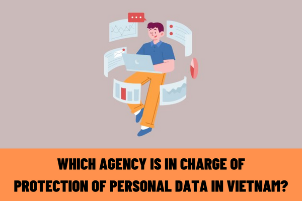 Which agency is in charge of protection of personal data in Vietnam? What are the rules for protection of personal data in Vietnam?