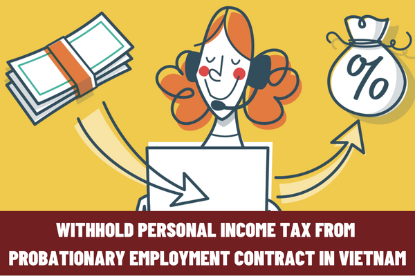 Is personal income tax withheld from the probationary employment contract in Vietnam? How to withhold PIT from a probationary employment contract in Vietnam?