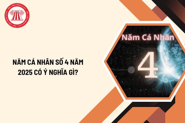 Năm cá nhân số 4 năm 2025 có ý nghĩa gì? Năm 2025 là năm thế giới số mấy?