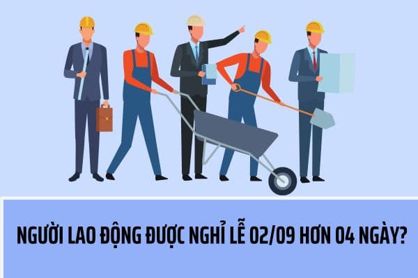 Lịch nghỉ lễ Quốc khánh 2/9? Người lao động được nghỉ lễ Quốc khánh 02/09 nhiều hơn 04 ngày có đúng không?