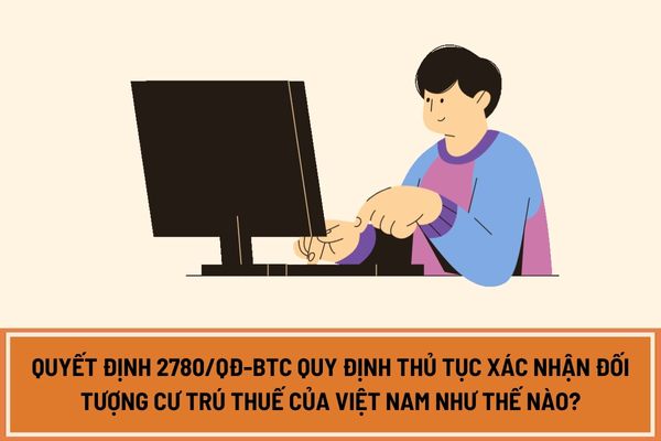 Quyết định 2780/QĐ-BTC quy định thủ tục xác nhận đối tượng cư trú thuế của Việt Nam như thế nào?
