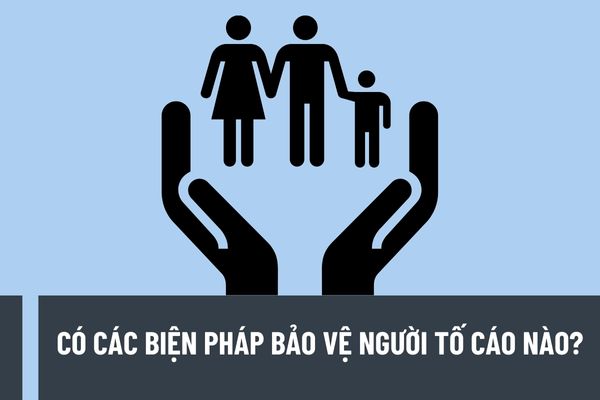 Có các biện pháp bảo vệ người tố cáo nào? Bảo vệ bí mật thông tin gồm những biện pháp nào?