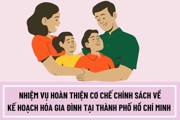 Nhiệm vụ hoàn thiện cơ chế chính sách về kế hoạch hóa gia đình tại Thành phố Hồ Chí Minh được đề ra là gì?