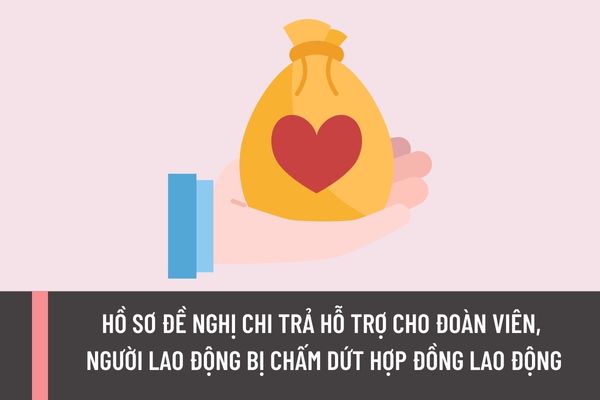 Hồ sơ đề nghị chi trả hỗ trợ cho đoàn viên, người lao động bị chấm dứt hợp đồng lao động nhưng không đủ điều kiện hưởng trợ cấp thất nghiệp năm 2023 gồm những gì?