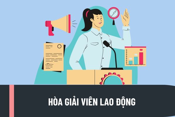 Muốn trở thành hòa giải viên lao động cần phải đáp ứng tiêu chuẩn như thế nào? Trình tự và thủ tục bổ nhiệm hòa giải viên lao động như thế nào?