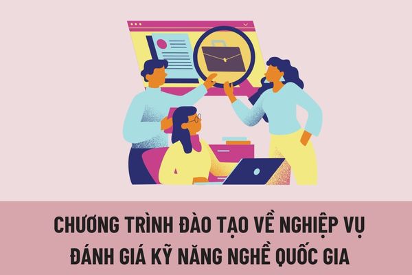 Chương trình đào tạo về nghiệp vụ đánh giá kỹ năng nghề quốc gia có những nội dung như thế nào?