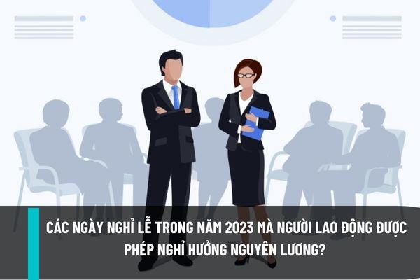 Tổng hợp các ngày nghỉ lễ trong năm 2023 mà người lao động được phép nghỉ hưởng nguyên lương?