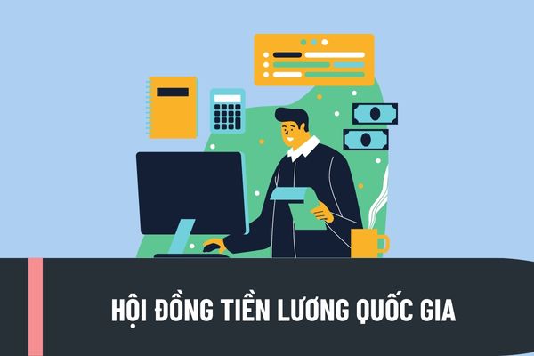 Hội đồng tiền lương quốc gia do ai quyết định thành lập? Hội đồng tiền lương quốc gia có nhiệm vụ như thế nào?