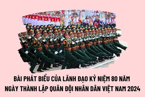 Bài phát biểu của lãnh đạo Ngày thành lập Quân đội nhân dân Việt Nam? Chủ đề tuyên truyền kỷ niệm 80 năm Ngày thành lập quân đội nhân dân Việt Nam?