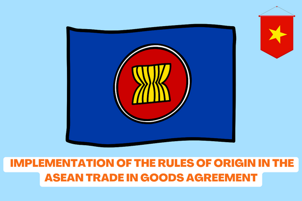 Vietnam: What is the implementation of the rules of origin in the ASEAN Trade in Goods Agreement? 