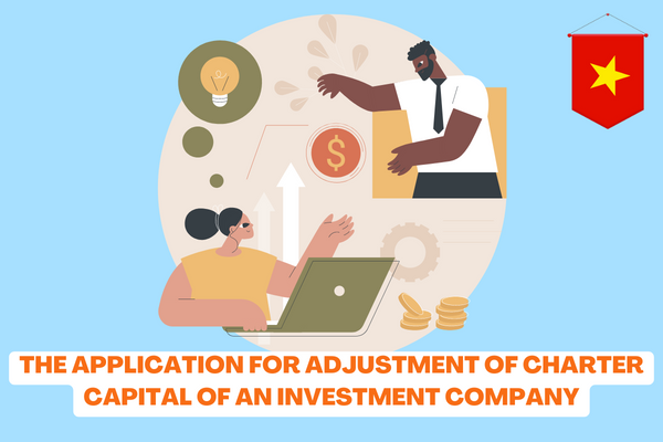 Vietnam: What are the regulations on the application for adjustment of charter capital of an investment company? 