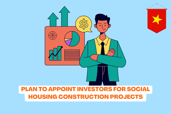 Vietnam: Proposing a plan to appoint investors for social housing construction projects that are invested in construction other than with public investment capital? 