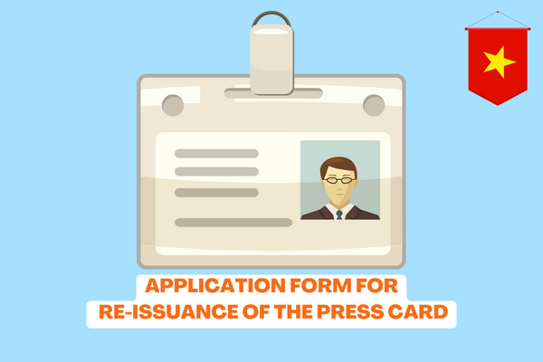 Vietnam: What is the current Press Cards Application Form? What does the application for reissue of the press card include? 