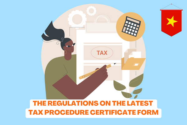 Vietnam: What are the regulations on the latest tax procedure certificate form? 