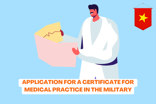 Vietnam: What are the regulations on an application for a certificate to practice medical practice in the military? 