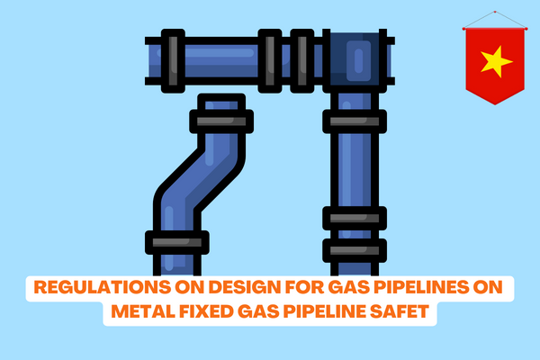 Vietnam: Proposing regulations on design for gas pipelines on metal fixed gas pipeline safety? 