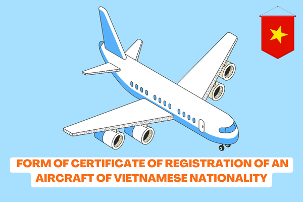 What is the form of Certificate of Registration of an aircraft of Vietnamese nationality? Can an aircraft registered with Vietnamese nationality have the nationality of another country? 