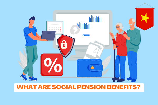 Vietnam: What are social pension benefits? Who is entitled to social pension benefits under the latest proposal? 