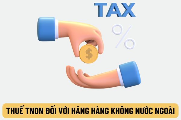 Hồ sơ khai thuế TNDN đối với hãng hàng không nước ngoài bao gồm những giấy tờ gì? Thời hạn nộp hồ sơ khai thuế là khi nào?