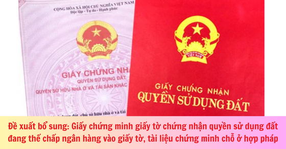 Đề xuất bổ sung: Giấy chứng minh giấy tờ chứng nhận quyền sử dụng đất đang thế chấp ngân hàng vào giấy tờ, tài liệu chứng minh chỗ ở hợp pháp 